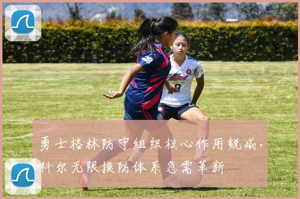 勇士格林防守组织核心作用锐减，科尔无限换防体系急需革新